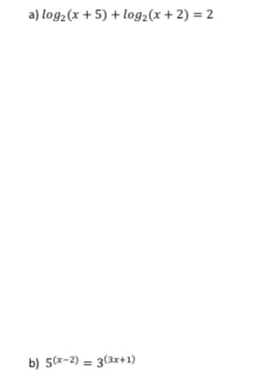 a) log₂ (x + 5) + log₂ (x + 2) = 2
b) 5(x-2)=3(3x+1)