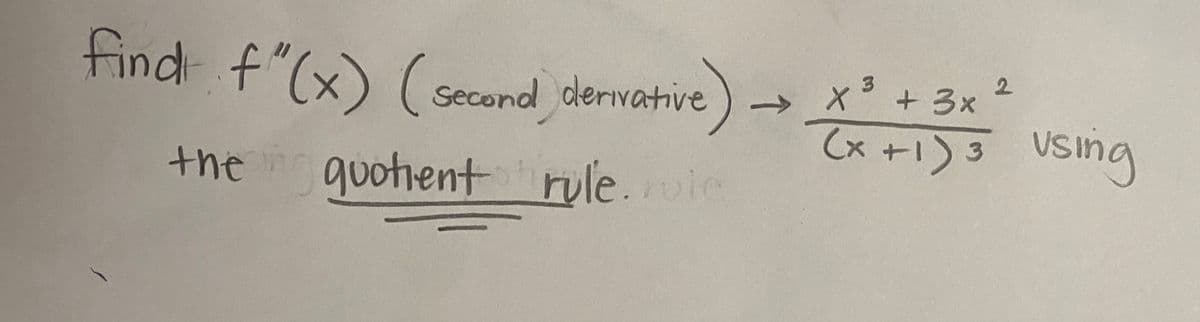 tive) →
Find f(x) (second) derivative
the quotient rule. role
x ³ + 3x
3
(x+1) 3 Using
2