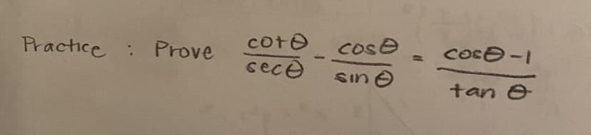 cote cose
sece
Practice : Prove
coce-I
sın e
tan &
