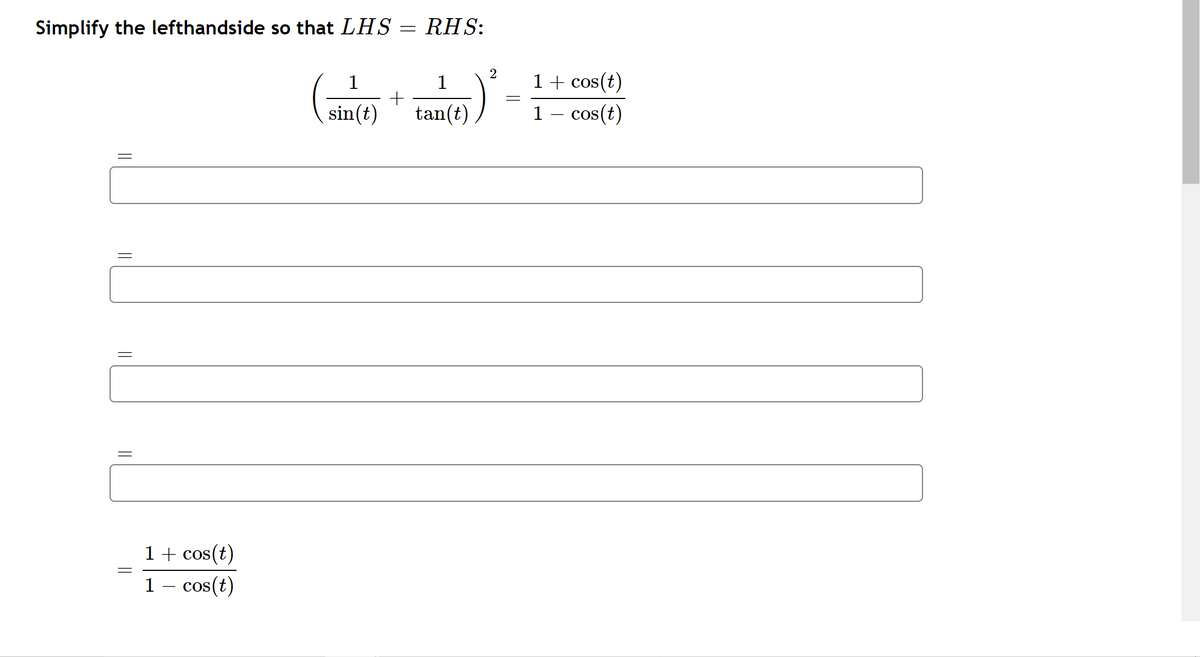 Simplify the lefthandside so that LHS
RHS:
2
1
1
1+ cos(t)
sin(t)
tan(t)
1- cos(t)
1+ cos(t)
1- cos(t)
