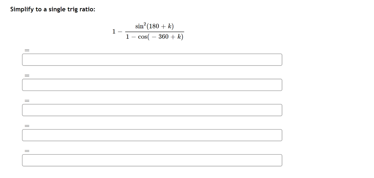 Simplify to a single trig ratio:
sin? (180 + k)
1
1- cos( – 360 + k)
||
||
||
