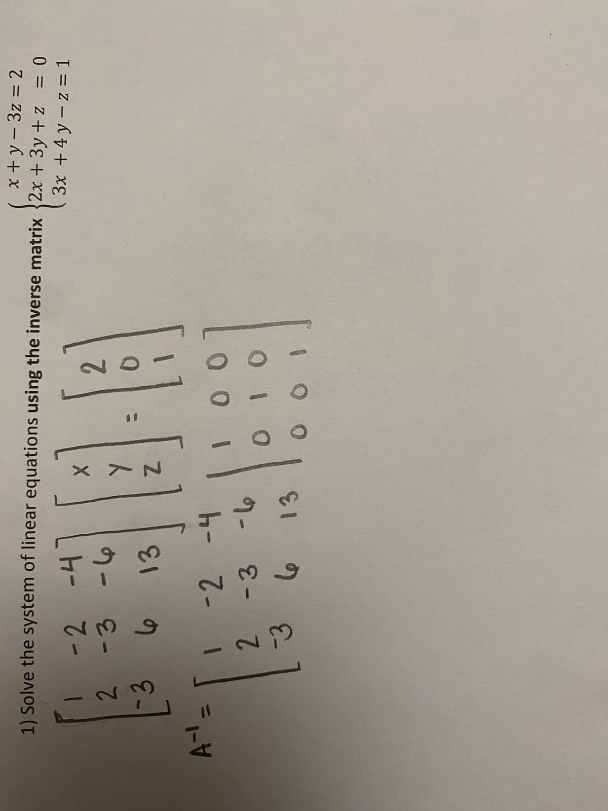 x +y = 3z = 2
1) Solve the system of linear equations using the inverse matrix (2x + 3y + z = 0
3x + 4y -z = 1
A-¹ =
~3
-2
-4
2 -3 -6
6 13
BERBER
2
-3
-2 -4
-3 -6
13
6
X
Z
21
ON
0 0
01 0
01