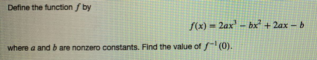 Define the function f by
f(x) = 2ax
- bx +2ax-b
where a and b are nonzero constants. Find the value off(0).
