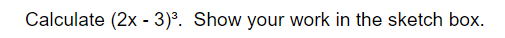 Calculate (2x - 3)³. Show your work in the sketch box.