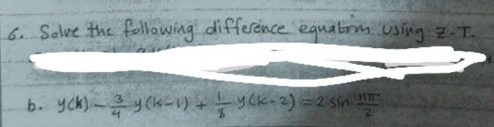 6. Salve the following difference eguatrs using Z-T.
b. yck) - y (k-1) +-yCk-2) =2sin E
