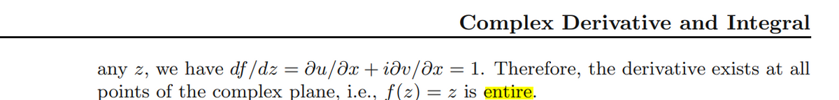 Complex Derivative and Integral
any z, we have df /dz = du/əx + iðv/Əx = 1. Therefore, the derivative exists at all
points of the complex plane, i.e., f(z) = z is entire.
