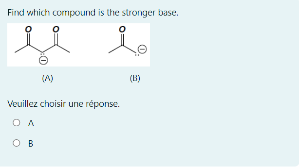 Find which compound is the stronger base.
(A)
Veuillez choisir une réponse.
O A
OB
(B)