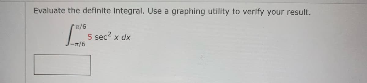 Evaluate the definite integral. Use a graphing utility to verify your result.
5 sec2 x dx
