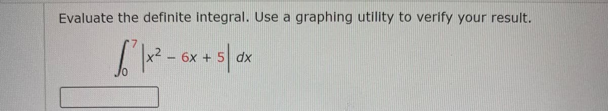 Evaluate the definite integral. Use a graphing utility to verify your result.
x2
6x + 5 dx
