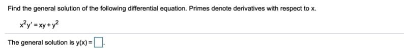 Find the general solution of the following differential equation. Primes denote derivatives with respect to x.
x²y' = xy + y?
The general solution is y(x) =
