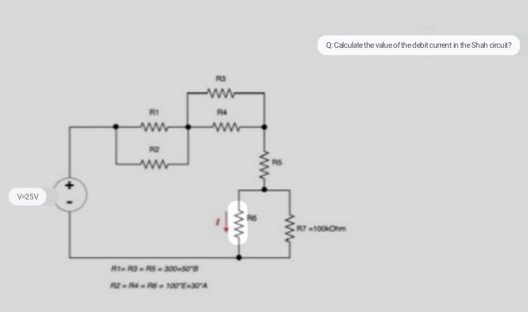 Q: Calculate the value of the debit current in the Shah circuit?
ww
R1
R4
ww
V=25V
R7 100Khm
Rt R.RS300-508
R R 100 E-30A
www
