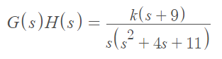 k(s + 9)
G(s)H(s) = -
2
s(s² + 4s + 11)
