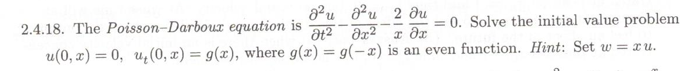 2 ди
= 0. Solve the initial value problem
%3D
2.4.18. The Poisson-DarboUx equation is
u(0, x) = 0, u,(0, x) = g(x), where g(x) = g(-æ) is an even function. Hint: Set w = xu.
