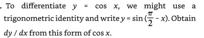 TT
- To differentiate y = cos x, we might use a
trigonometric identity and write y = sin (2-x). Obtain
dy / dx from this form of cos x.