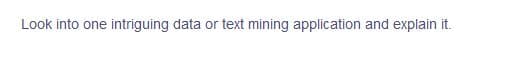 Look into one intriguing data or text mining application and explain it.
