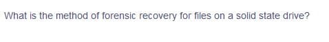 What is the method of forensic recovery for files on a solid state drive?
