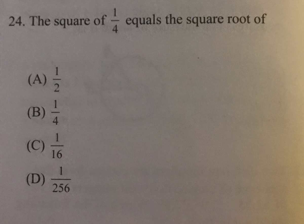 24. The square of
f equals the square root of
4
(A) -
(B)
(C)
16
(D)
256
1/4
