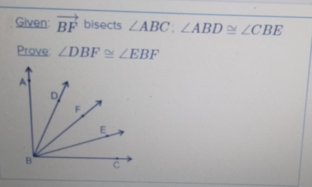 Given: BF bisects LABC: ZABD LCBE
Prove: ZDBF LEBF
1,
B
