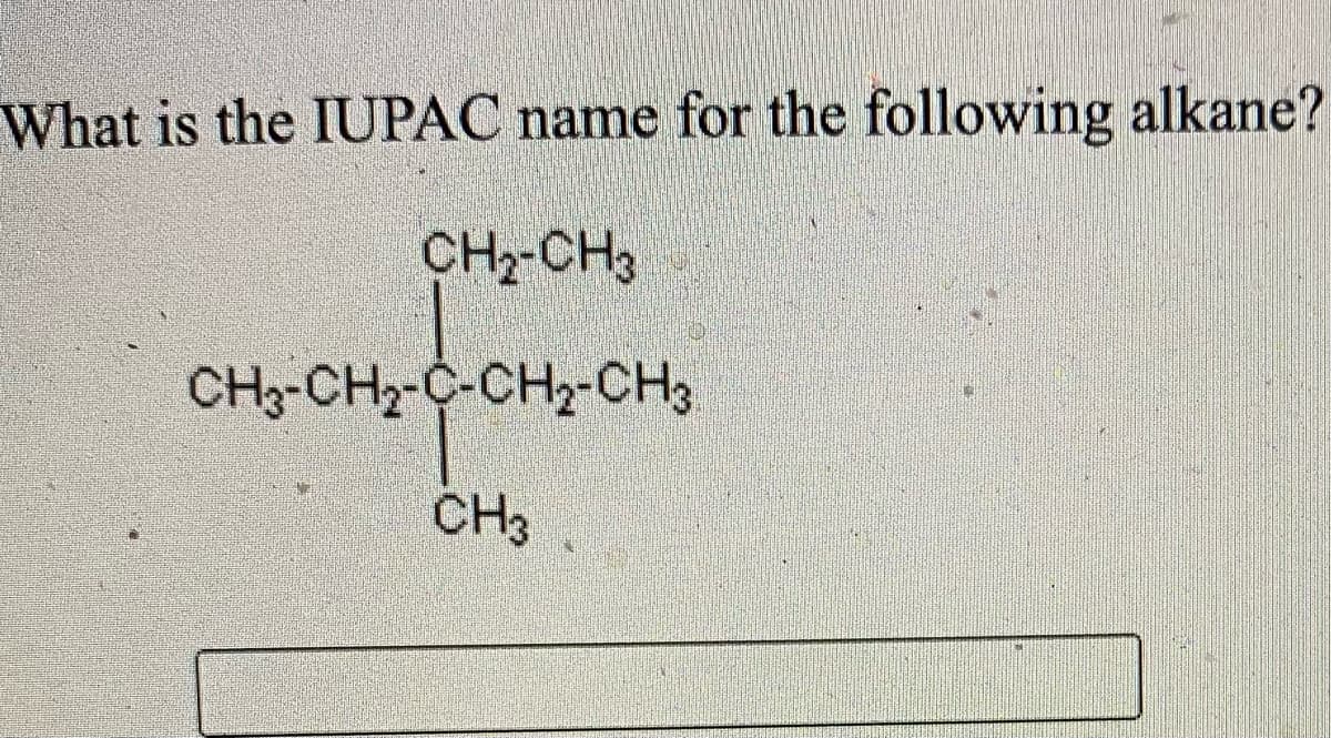 What is the IUPAC name for the following alkane?
CH CH3
CH3-CH2-C-CH2-CH3
CH3
