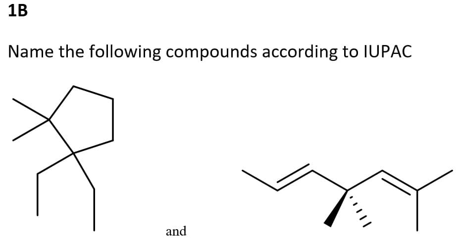 1B
Name the following compounds according to IUPAC
Ħ
and