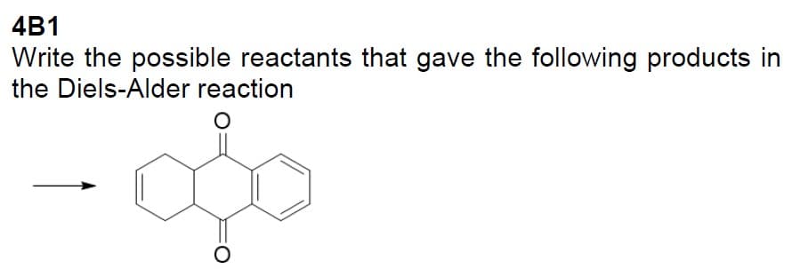 4B1
Write the possible reactants that gave the following products in
the Diels-Alder reaction
oso