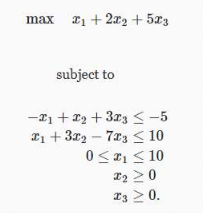 max ₁ + 2x2 + 5x3
subject to
-x1 + x₂ + 3x3 ≤ -5
1+ 3x₂7x3 < 10
0≤x₁ ≤ 10
x₂ > 0
X3 ≥ 0.