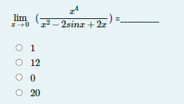 lim
z+0
z2 - 2sinz + 2x
O 1
O 12
O 0
O 20
