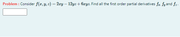 Problem : Consider f(r, y, z) = 2ry – 12yz+ 6zyz. Find all the first order partial derivatives fr. fy and fz.
%3|
