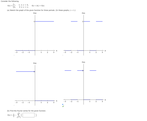 Consider the feloing
x+ 21) -a)
(a) Sketch the gaph of the given function for three periods. (In these graphs, L1)
fix)
-1
-2
-1
fixi
fix)
-2
-1
-3
-2
-1
1
(b) Find the Fourier series for the given function.
