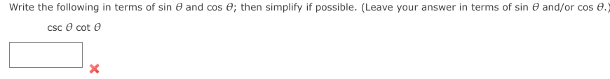 Write the following in terms of sin e and cos e; then simplify if possible. (Leave your answer in terms of sin e and/or cos 0.)
csc e cot e
