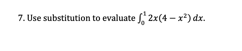 7. Use substitution to evaluate 2x(4 – x2) dx.
