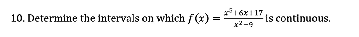 x5+6x+17
10. Determine the intervals on which f (x)
is continuous.
x2-9
