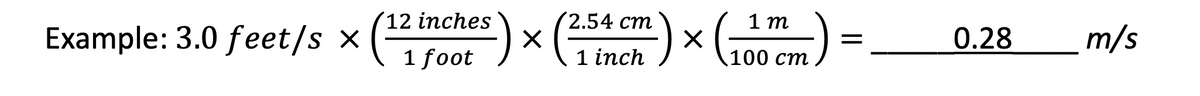 (H) x (r
12 inches
2.54 ст
1 m
Example: 3.0 feet/s x
0.28
m/s
1 foot
1 inch
100 ст
