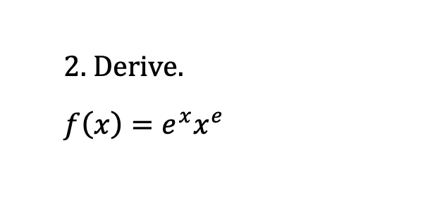 2. Derive.
f (x) = e*xe
