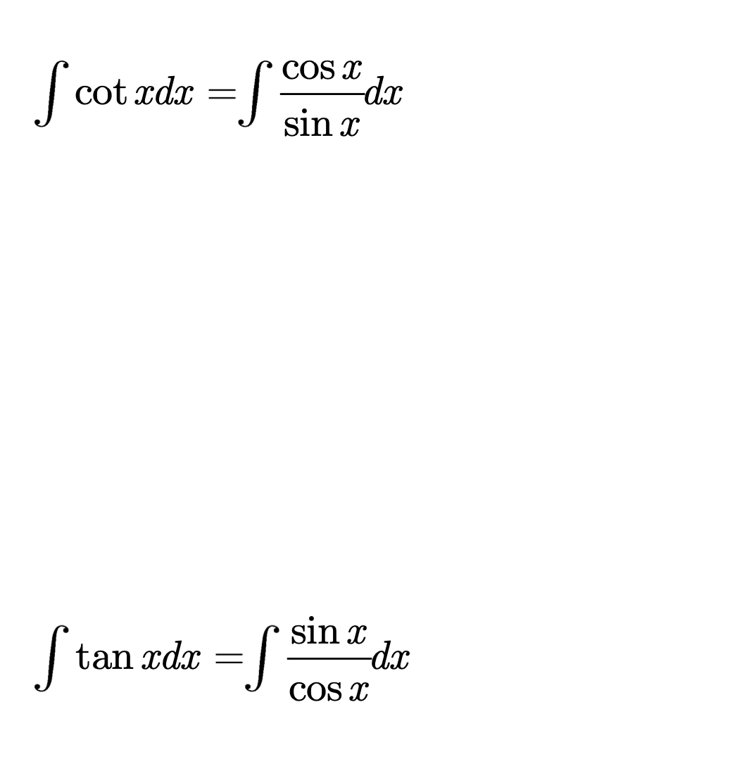 ### Integration of Trigonometric Functions

**Integrating the Cotangent Function:**

\[ \int \cot x \, dx = \int \frac{\cos x}{\sin x} \, dx \]

This integral expresses the cotangent function in terms of its equivalent using cosine and sine functions. By rewriting cotangent \((\cot x)\) as \(\frac{\cos x}{\sin x}\), the integral becomes simpler to solve by recognizing it as a form suitable for substitution.

**Integrating the Tangent Function:**

\[ \int \tan x \, dx = \int \frac{\sin x}{\cos x} \, dx \]

Similarly, this integral expresses the tangent function in terms of sine and cosine functions. By rewriting tangent \((\tan x)\) as \(\frac{\sin x}{\cos x}\), it can also be solved more easily using standard integration techniques.

These equations are fundamental in calculus and are often used in more advanced mathematical problems involving trigonometric integrals.