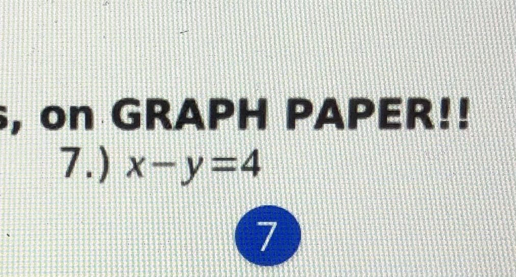 s, on GRAPH PAPER!!
7.) x-y=D4
7
