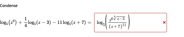 Condense
1
log5 (26) + log5 (z − 3) − 11 log:(z+7)
4
=
1085
26V/z-3
(z+7)¹1
X