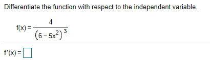 Differentiate the function with respect to the independent variable.
f(x) =
(6 - 5x²) ³
f'(x) =O
