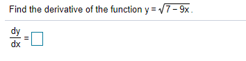 Find the derivative of the function y = 7-9x.
dy
dx
