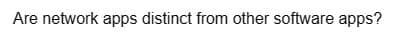 Are network apps distinct from other software apps?