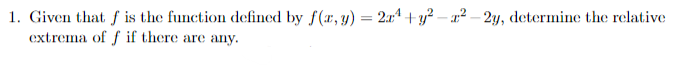 1. Given that f is the function defined by f(x, y) = 2¹+y²-²-2y, determine the relative
extrema of f if there are any.