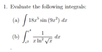 1. Evaluate the following integrals:
(a) 18.2³ sin
1875 sin (9x²) dr
1
(b) ["* ;
La de
dx
I ln² √T