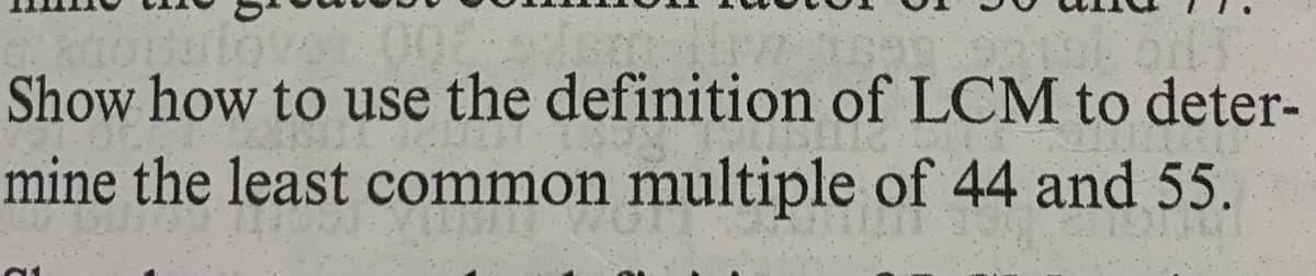 Show how to use the definition of LCM to deter-
mine the least common multiple of 44 and 55.
