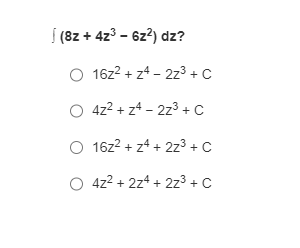 (8z + 4z³ - 6z²) dz?
O 16z²+z42z³ + C
O4z²+z4-2z³ + C
O
16z²+z4+ 2z³ + C
O 42² +224 +22³ + C