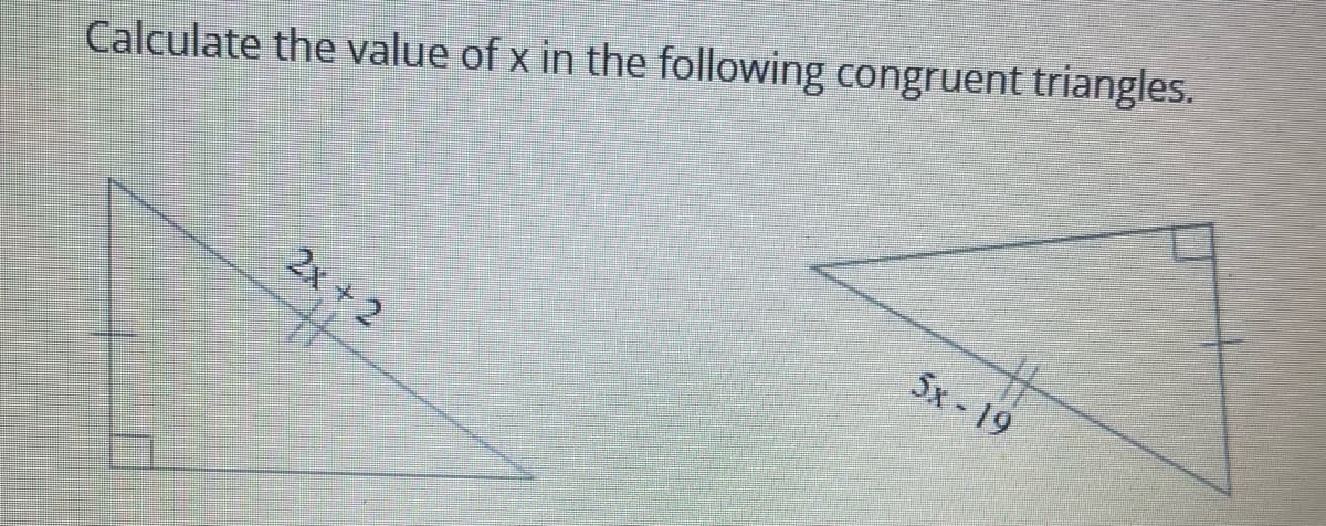 Calculate the value of x in the following congruent triangles.
5х - 19
2x + 2
%23
