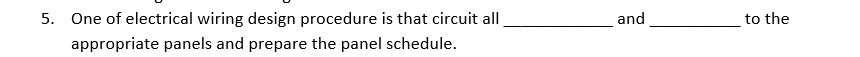 5. One of electrical wiring design procedure is that circuit all,
and
to the
appropriate panels and prepare the panel schedule.
