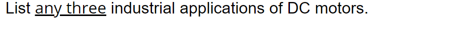 List any three industrial applications of DC motors.
