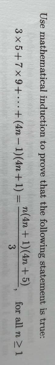 Use mathematical induction to prove that the following statement is true:
n(4n+ 1)(4n+ 5)
3x5+7x9++ (4n-1)(4n+1)
2
=
for all n ≥ 1
io