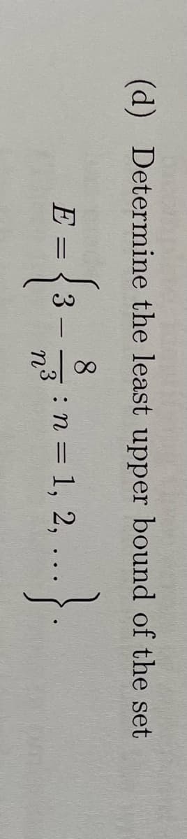 (d) Determine the least upper bound of the set
8
{3-2/3
E=
: n = 1, 2,
..}.