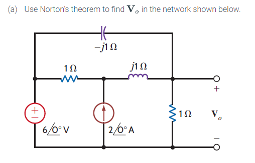 (a) Use Norton's theorem to find Vo in the network shown below.
Η
-j1 Ω
+
1Ω
Μ
στον
j1 Ω
[2/6°A
ww
1Ω
+
Vo
ΟΙ